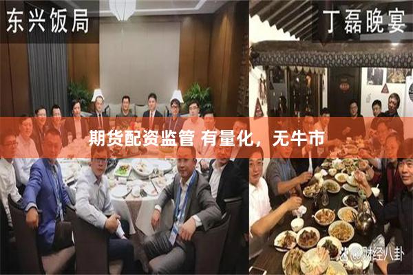 期货配资监管 有量化，无牛市