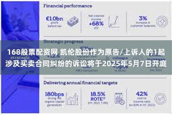 168股票配资网 凯伦股份作为原告/上诉人的1起涉及买卖合同纠纷的诉讼将于2025年5月7日开庭
