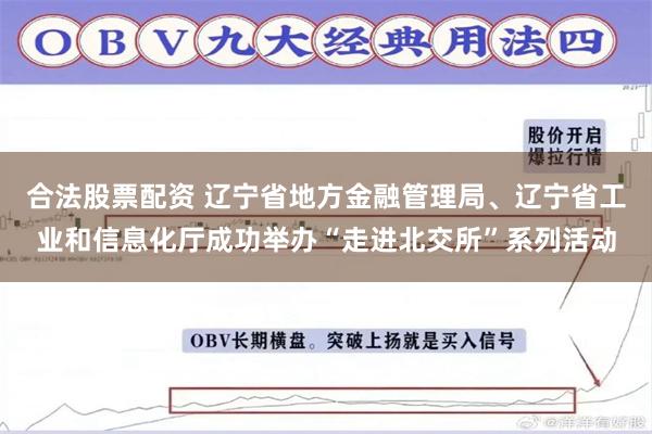 合法股票配资 辽宁省地方金融管理局、辽宁省工业和信息化厅成功举办“走进北交所”系列活动
