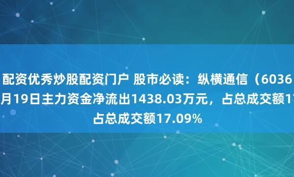 配资优秀炒股配资门户 股市必读：纵横通信（603602）9月19日主力资金净流出1438.03万元，占总成交额17.09%