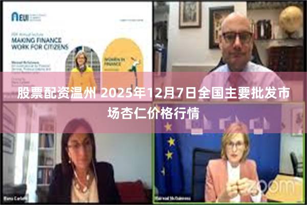 股票配资温州 2025年12月7日全国主要批发市场杏仁价格行情