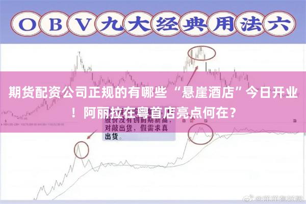 期货配资公司正规的有哪些 “悬崖酒店”今日开业！阿丽拉在粤首店亮点何在？