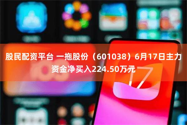 股民配资平台 一拖股份（601038）6月17日主力资金净买入224.50万元