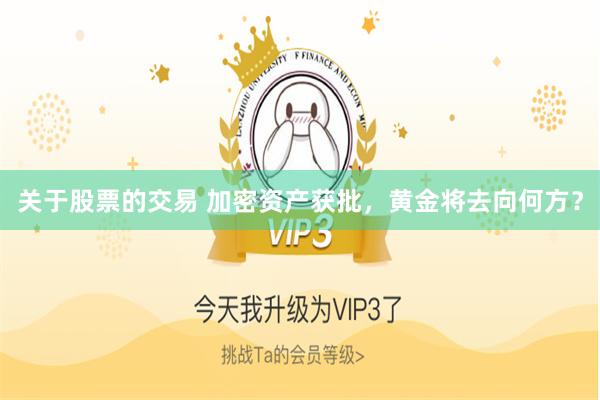 关于股票的交易 加密资产获批，黄金将去向何方？