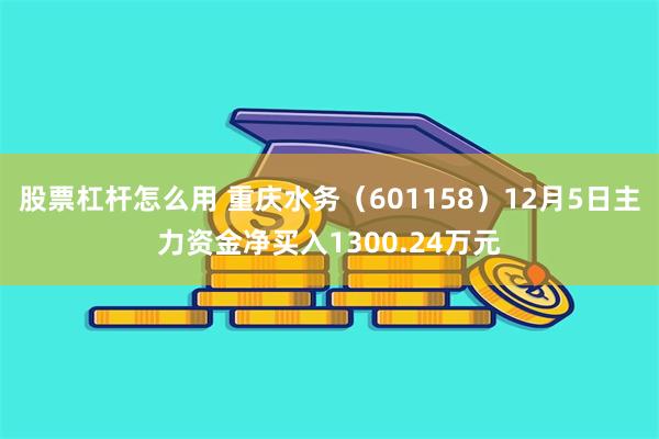 股票杠杆怎么用 重庆水务（601158）12月5日主力资金净买入1300.24万元