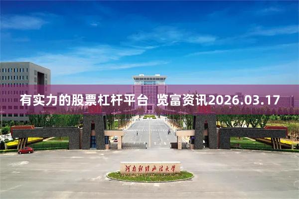 有实力的股票杠杆平台  览富资讯2026.03.17