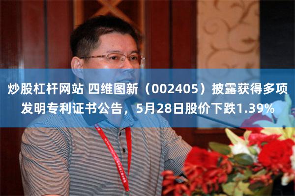 炒股杠杆网站 四维图新(002405)披露获得多项发明专利证书公告,5月28日股价下跌1.39%