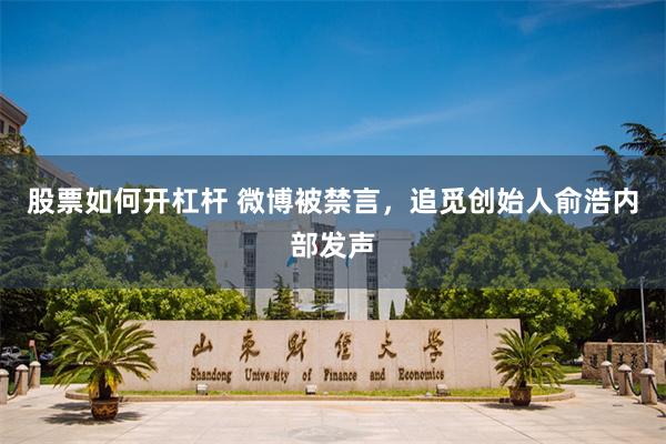 股票如何开杠杆 微博被禁言，追觅创始人俞浩内部发声