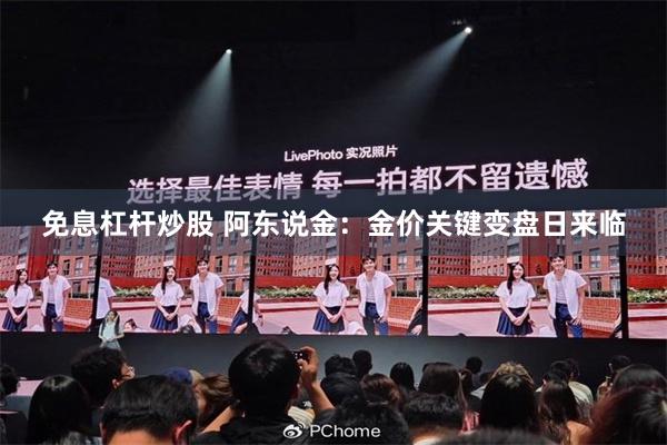 免息杠杆炒股 阿东说金：金价关键变盘日来临