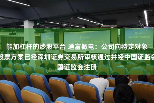 能加杠杆的炒股平台 通富微电：公司向特定对象发行股票方案已经深圳证券交易所审核通过并经中国证监会注册