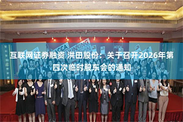 互联网证劵融资 洪田股份：关于召开2026年第四次临时股东会的通知